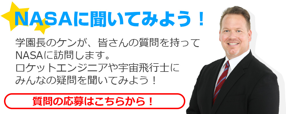 学園長のケンが、皆さんの質問を持ってNASAに訪問します。ロケットエンジニアや宇宙飛行士にみんなの疑問を聞いてみよう!